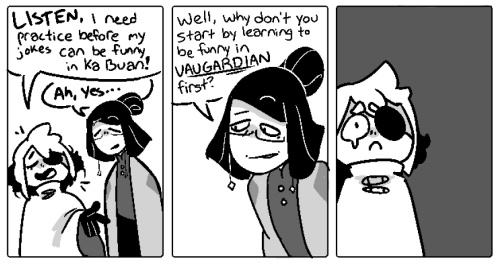 A comic strip of Siffrin and Odile from In Stars and Time. Siffrin says "Listen, I need practice before my jokes can be funny in Ka Buan!"
Odile says "Ah, yes... Why don't you start by learning to be funny in Vaugardian first?"
The last panel is Siffrin crying comically.