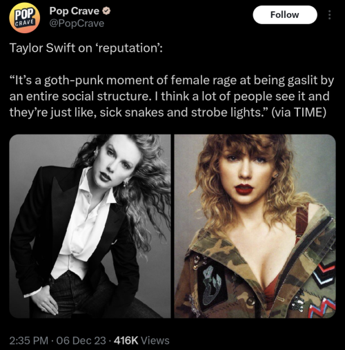 a tweet from popcrave which says: Taylor Swift on ‘reputation’:  “It’s a goth-punk moment of female rage at being gaslit by an entire social structure. I think a lot of people see it and they’re just like, sick snakes and strobe lights.” (via TIME)