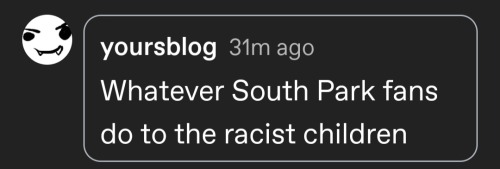 reply from yoursblog that reads "Whatever South Park fans do to the racist children"