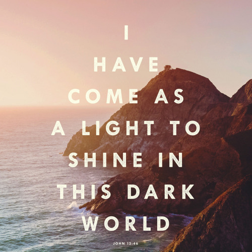 hisword-typographicverses: I have come as a light to shine in this dark world, so that all who put 