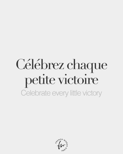Célébrez chaque petite victoire • Celebrate every little victory • /se.le.bʁe ʃak pə.tit vik.twaʁ/