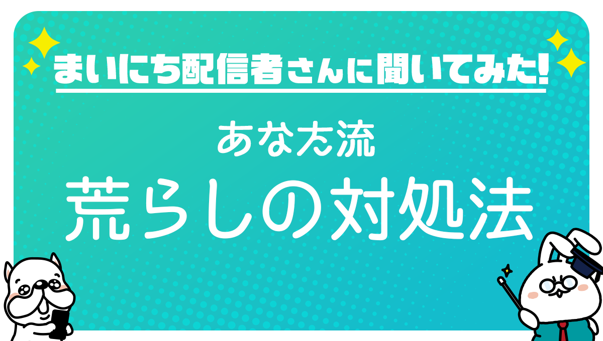 まいにち配信者さんに聞いてみた 荒らしの対処法 Mirrativ Magazine ミラティブマガジン まいにち配信者さんに聞いてみた 荒らしの対処法 Mirrativ Magazine ミラティブマガジン
