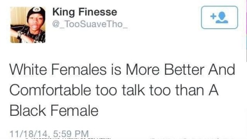 reverseracism:ovo-yonna:drakefromthe6:this is so disgusting“white females is more better and c