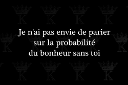 kradify:  Je n’ai pas envie de parier sur la probabilité du bonheur sans toi