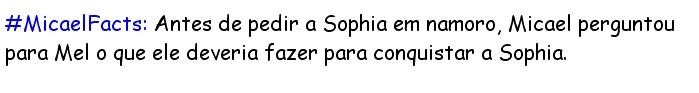 mica-meu-lindo:  Antes de pedir a Sophia em namoro, Micael perguntou para Mel o que