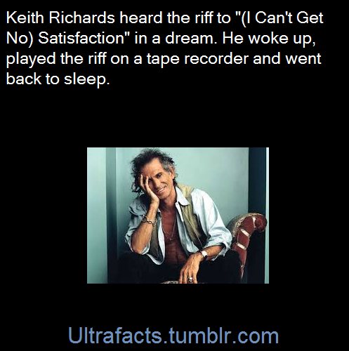 ultrafacts:When Keith Richards woke up the next morning, he listened to his recorder. Quote: “It was two minutes of ‘Satisfaction’ and forty minutes of me snoring”. [x](Fact Sources: 1 2) Follow Ultrafacts for more facts   