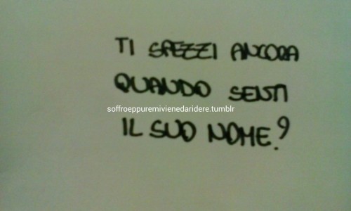 soffroeppuremivienedaridere:  “Ti spezzi ancora quando senti il suo nome?” 