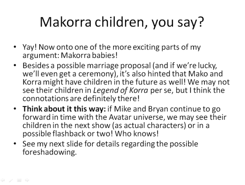 korrasane-deactivated20141219:  NOTE: THIS IS ALL SPECULATION. FEEL FREE TO AGREE OR DISAGREE AS YOU SEE FIT.  I just wanted to make it to cheer up Makorra shippers!  Enjoy guys! 