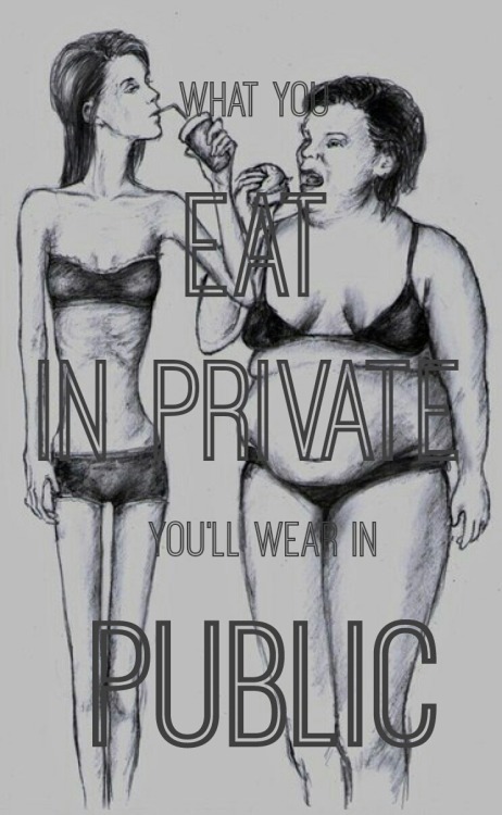 secret-soul-fly:  what you eat in private, you’ll wear in public.