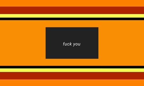 A flag with a black rectangle in the center which says "fuck you" in white, italicized text. Behind the rectangle is an orange background. The flag has four stripes of varying width on the top and bottom. The outermost, thickest stripes are orange, followed by a thinner red stripe, then a thinner orange stripe, and finally the thinnest stripe which is black.