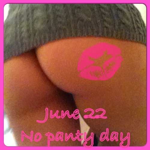 June 22nd is officially No panty day better make sure i comply!