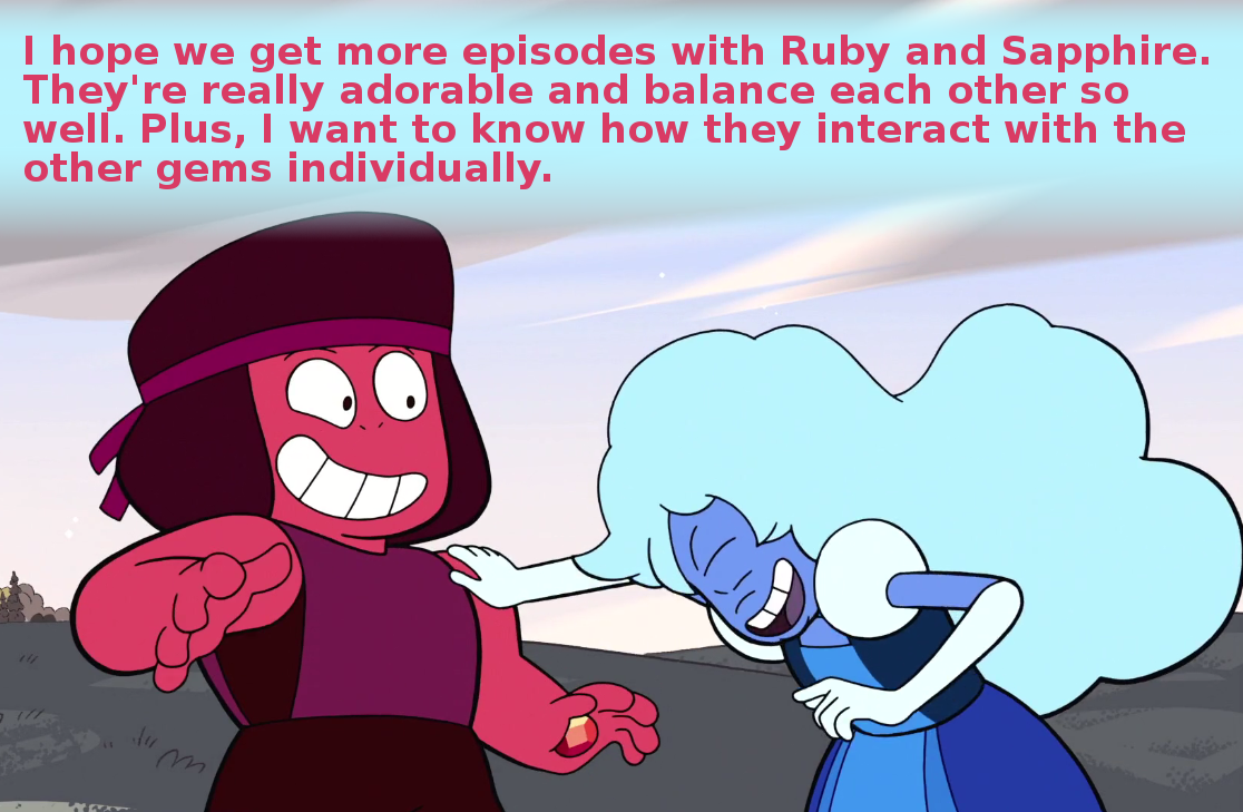 crystalgem-confessions:  I hope we get more episodes with Ruby and Sapphire. They’re