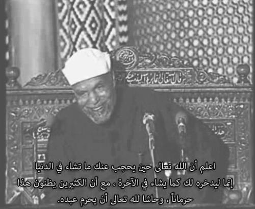 3a6l:  “you should know that when Allah withhold something you want in the life of this world, He saves it to you as He want in the Hereafter. Although, a lot of people think that this is deprivation, but glorify Allah to deprive His slave.” - Mohammed