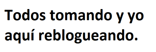 regresar-el-tiempo:  holasoyanitaynomepeino:  PERO MAÑANA ME HAGO MIERDA CTM !!!! :$   O tomando mientras reblogueo… 