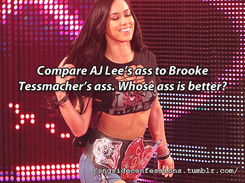 ringsideconfessions:  &ldquo;Compare AJ Lee’s ass to Brooke Tessmacher’s