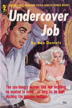 hangfirebooks:Title: Undercover Job (Playtime 652S) Author: Ben Daniels Artist: Robert Bonfils Year: 1963 “The sex-hungry women told him anything he wanted to know–as long as he kept pushing the passion button.” Categories:   1960s Sleaze and GGA,