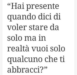 allafinenonresta-nessuno:  iwillbeimportantbutnotcauseofyou:  quellaragazzastronzamasensibile:  abbracciamisenzalasciarmi:  C’hai presente?  Ma alla fine non c’è nessuno, lì, con te, ad abbracciarti e dirti che andrà tutto bene.  Sempre, ma alla