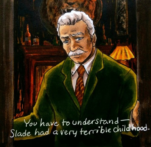 chief-of-restless-hearts:Wintergreen: You have to understand–Slade had a very terrible childhood.Ren