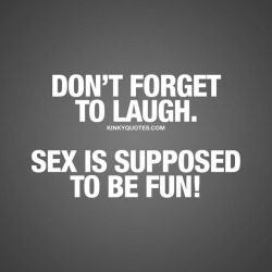 Kinkyquotes:  Don’t Forget To Laugh. Sex Is Supposed To Be Fun! 😀👍😈😍
