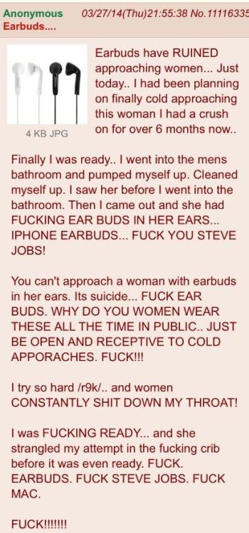 sapphicnymph:  atomic-glitter:  *waits for some neckbeard to coin the phrase, “earbud-zoned”*  im laughin bc that’s literally 99% of the reason women wear earbuds 