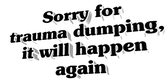 sorry For Trauma Dumping On Tumblr sorry-for-trauma-dumping-on-tumblr