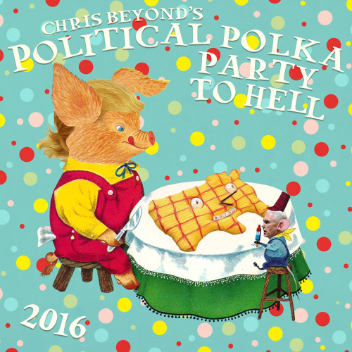 Chris Beyond’s Political Polka Party To Hell (2016)a music compilation by Chris BeyondYou can listen