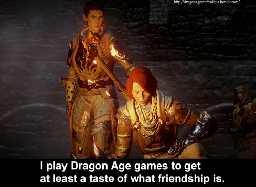dragonageconfessions:  CONFESSION:   I play Dragon Age games to get at least a taste of what friends