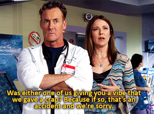 Jordan: Was either one of us giving you a vibe that we gave a crap? Because if so, that's an accident and we're sorry. [ Dr. Cox nods as she speaks ]