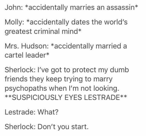 Lestrade: *“accidentally” dates Mycroft*Sherlock: *throws up his hands* I’m done! Beekee