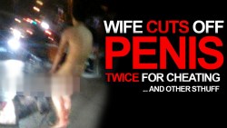 defranco:  (x) WIFE CUTS OFF PENIS TWICE FOR CHEATING!!!