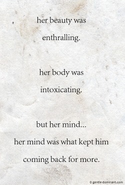 the-quiet-dominant:  submissivebluebird:  Truth Daddy?  I actually keep coming back for your heart and soul…Your mind is a delight too though!  XOXO