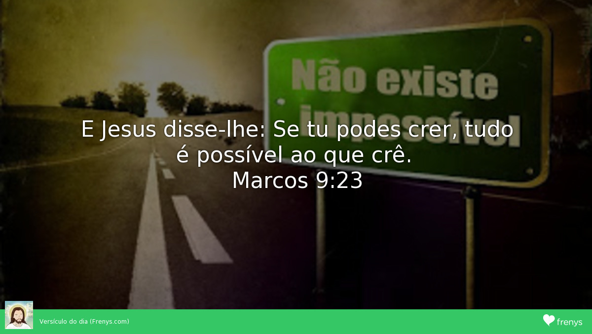 Versículo do Día — “E Jesus disse-lhe: Se tu podes crer, tudo é