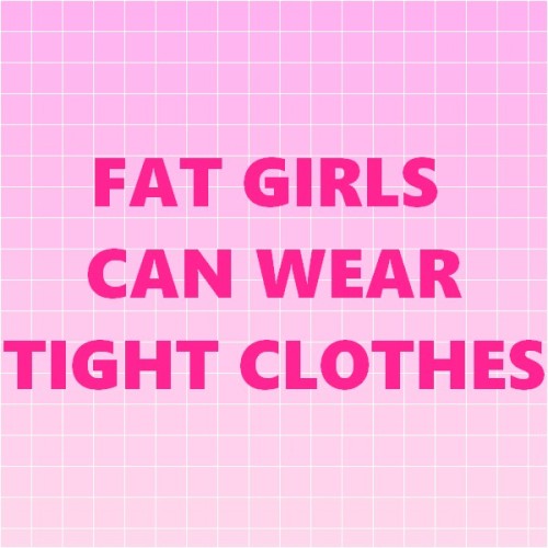 pink-pudding-girl:Fat girls can wear whatever they want and don’t need your opinion. Fat girls are magical ! ✨✨