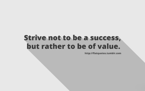 flatquotes: Strive not to be a success, but rather to be of value.