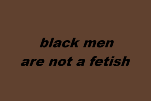 wearenotyourfetish:  black men are not a fetishblack women are not a fetishblack people are not a fetish(x)