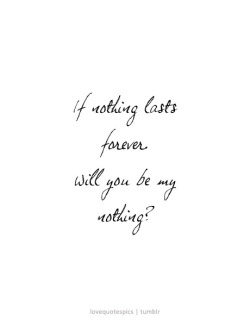 lovequotespics:  If nothing lasts forever. Will you be my nothing? lovequotespics | tumblr 