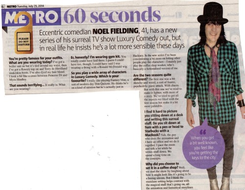 acelucky: Metro 60 second interview with Noel Fielding - Tuesday 29th July 2014  Sorry about the ru