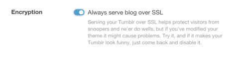 Abusing my platform here for a sec to spread the word: tumblr now offers https for your blog’s subdomain. You have to manually turn it on in settings on a blog-by-blog basis (and it doesn’t work for custom domains because Thrilling Technical...