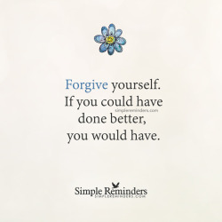 mysimplereminders:  “Forgive yourself.