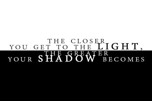 sourwolfsden:   “The closer you get to the light,  the greater your shadow becomes.”  - Kingdom Hearts.  
