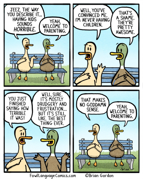 fowllanguagecomics:  I’ve been told more than a few times that my comics have convinced people not to have kids. Here’s my rebuttal. Kinda.Bonus panel here. instagram page over this way. 