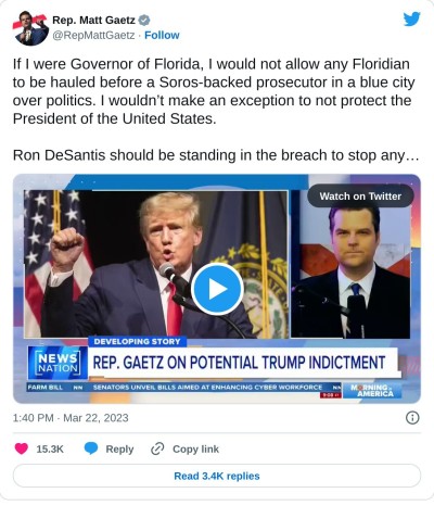 If I were Governor of Florida, I would not allow any Floridian to be hauled before a Soros-backed prosecutor in a blue city over politics. I wouldn’t make an exception to not protect the President of the United States. 

Ron DeSantis should be standing in the breach to stop any… pic.twitter.com/jeuzxKCiGB

— Rep. Matt Gaetz (@RepMattGaetz) March 22, 2023