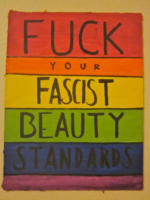 Fuck your fascist beauty standards