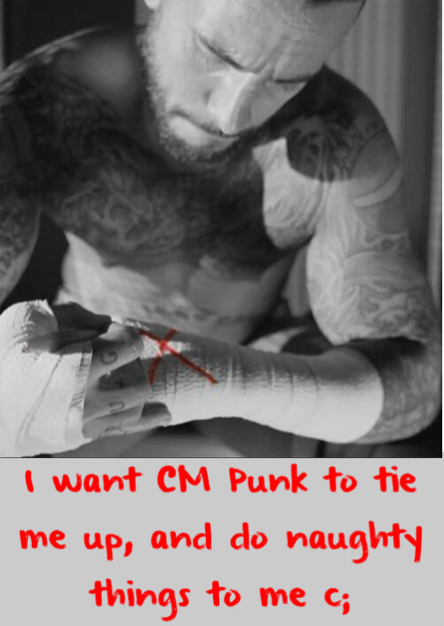 wrestlingssexconfessions:     I want CM Punk to tie me up, and do naughty things to me c;   