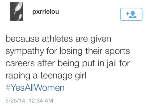 smartgirlsattheparty: yungsunshine: #YesAllWomen ICYMI: This hashtag is in response to the common st