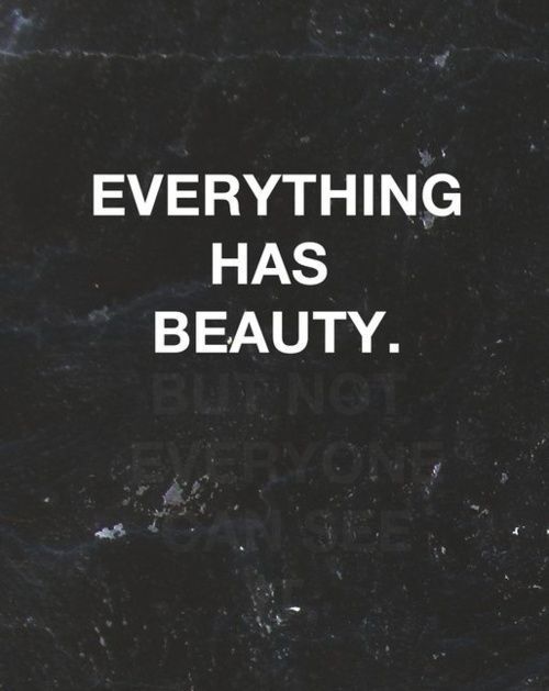 thepaintedbench: Everything Has Beauty. But Not Everybody Can See.