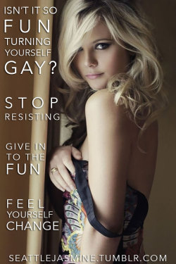 seattlejasmine:  http://seattlejasmine.tumblr.com Isn’t it so fun turning yourself gay? Stop resisting. Give in to the fun. Feel yourself change. 