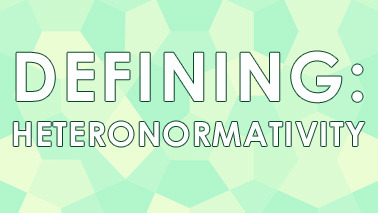 Defining: HeteronormativityBy Sara Schmidt-KostWelcome to another installment of our “Defining” seri