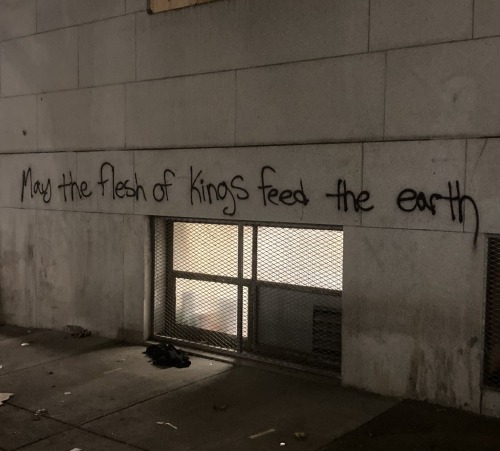 &ldquo;May the flesh of kings feed the earth&rdquo; Graffiti seen in Portland, Oregon during the ong