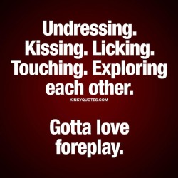 kinkyquotes:  Undressing. Kissing. Licking.